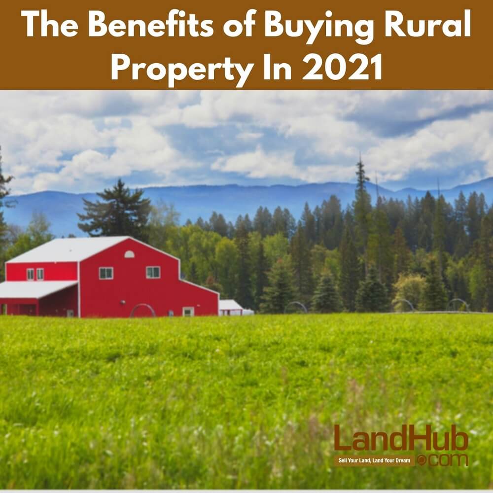 The Benefits of Buying Rural Property in 2021 LandHub