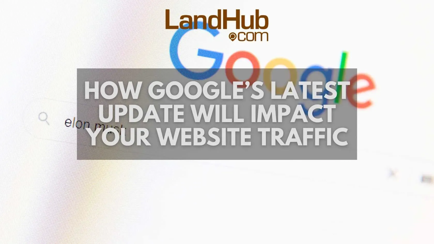 How Google’s Latest Update Will Impact Your Website Traffic | LandHub
